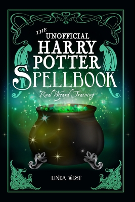 The Unofficial Harry Potter Spell Book: All 200 Spells From the Books and Movies, Cookbook and Guide to Doing Real Spells in the Muggle World - Linda West