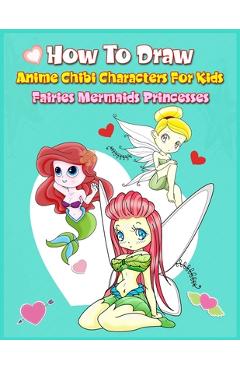 Poza produsului How to Draw Anime Chibi Characters for Kids (Fairies, Mermaids, Princesses): Easy Techniques Step-by-Step Drawing and Activity Book for Children to Le - John Boonpunya