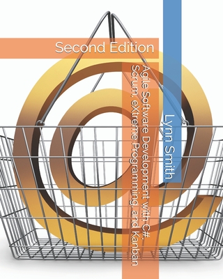 Agile Software Development with C#, Scrum, eXtreme Programming, and Kanban Second Edition - Lynn Smith
