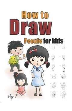 Learn to Draw People for Kids 9-12: The Step by Step Drawing Guide to Teach  You How to Draw 30 Cute People in 6 Simple Steps (Drawing for Kids #1)