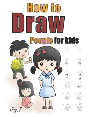 How To Draw People For Kids: Step By Step Drawing Guide For Children Easy To Learn Draw Human - Jay T