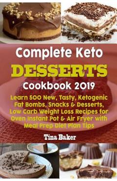 Coperta cărții 'Complete Keto Desserts Cookbook 2019: Learn 500 New, Tasty, Ketogenic Fat Bombs, Snacks & Desserts, Low Carb Weight'