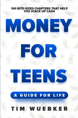 Money for Teens: A Guide for Life - Tim Wuebker