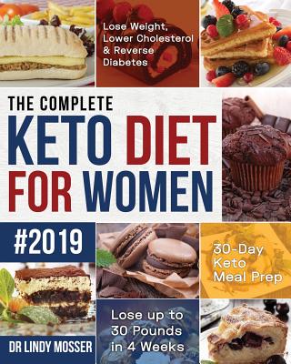 The Complete Keto Diet for Women #2019: Lose Weight, Lower Cholesterol & Reverse Diabetes 30-Day Keto Meal Prep Lose up to 30 Pounds in 4 Weeks - Mosser
