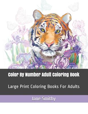 Color By Number Adult Coloring Book: Large Print Coloring Books For Adults - Jane Smithy
