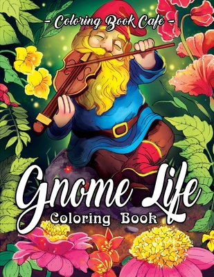 Gnome Life Coloring Book: An Adult Coloring Book Featuring Fun, Whimsical and Beautiful Gnomes for Stress Relief and Relaxation - Coloring Book Cafe