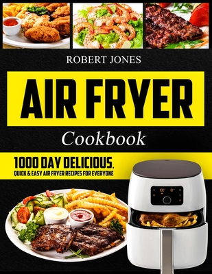 Air Fryer Cookbook: 1000 Day Delicious, Quick & Easy Air Fryer Recipes for Everyone: Easy Air Fryer Cookbook for Beginners: Healthy Air Fr - Robert Jones