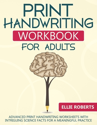 Print Handwriting Workbook for Adults: Advanced Print Handwriting Worksheets with Intriguing Science Facts for a Meaningful Practice - Ellie Roberts
