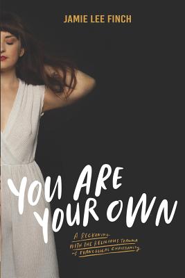 You Are Your Own: A Reckoning with the Religious Trauma of Evangelical Christianity - Jamie Lee Finch