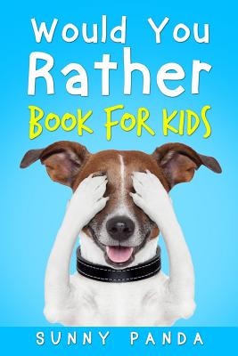 Would You Rather Book for Kids: The Book of Silly Scenarios, Challenging Choices, and Hilarious Situations the Whole Family Will Love - Sunny Panda
