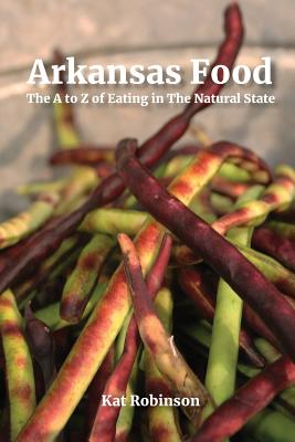 Arkansas Food: The A to Z of Eating in The Natural State - Kat Robinson