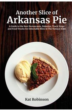 Poza produsului Another Slice of Arkansas Pie: A Guide to the Best Restaurants, Bakeries, Truck Stops and Food Trucks for Delectable Bites in The Natural State - Kat Robinson
