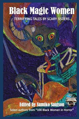 Black Magic Women: Terrifying Tales by Scary Sisters - Sumiko Saulson