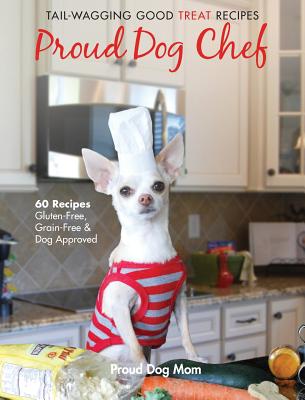 Proud Dog Chef: Tail-Wagging Good Treat Recipes - Melissa Gundersen