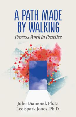 A Path Made by Walking: Process Work in Practice - Julie Diamond