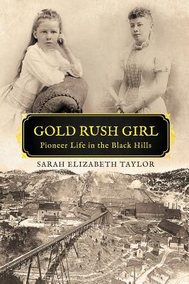 Gold Rush Girl: Pioneer Life in the Black Hills - Sarah Elizabeth Taylor