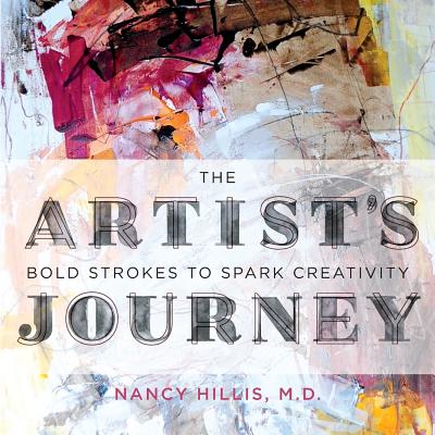 The Artist's Journey: Bold Strokes To Spark Creativity - Nancy Hillis