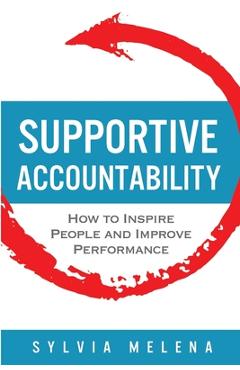 Coperta cărții 'Supportive Accountability: How to Inspire People and Improve Performance - Sylvia Melena'