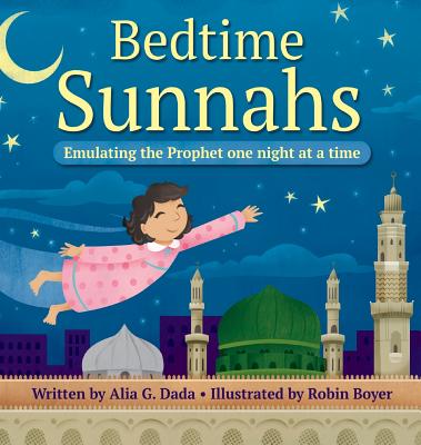 Bedtime Sunnahs: Emulating the Prophet one night at a time - Alia G. Dada