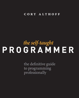 The Self-Taught Programmer: The Definitive Guide to Programming Professionally - Cory Althoff