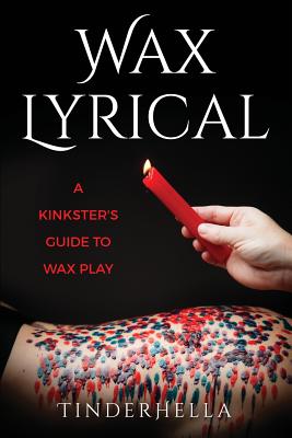 Wax Lyrical: A Kinkster's Guide to Wax Play - Tinder Hella