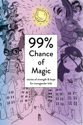 99% Chance of Magic: Stories of Strength and Hope for Transgender Kids - Amy Eleanor Heart