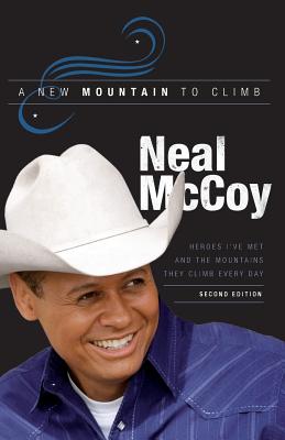 A New Mountain to Climb / Second Edition: Heroes I've Met and the Mountains They Climb Every Day - Neal Mccoy