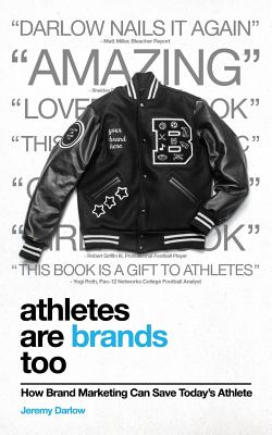 Athletes Are Brands Too: How Brand Marketing Can Save Today's Athlete - Jeremy Darlow