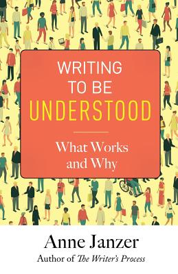 Writing to Be Understood: What Works and Why - Anne Janzer