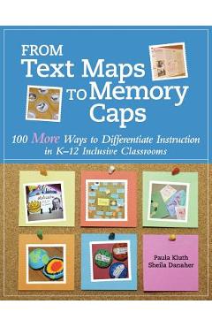 Coperta cărții 'From Text Maps to Memory Caps: 100 More Ways to Differentiate Instruction in K-12 Inclusive Classrooms - Paula Kluth'