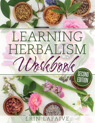 Learning Herbalism Workbook: second edition - Erin Lafaive
