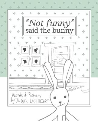 Not funny, said the bunny - Judith Lightheart
