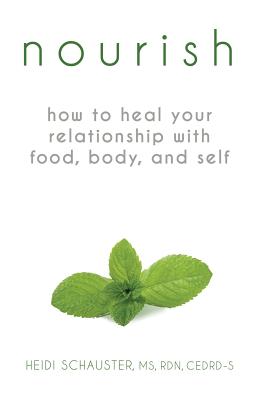 Nourish: How to Heal Your Relationship with Food, Body, and Self - Heidi Schauster