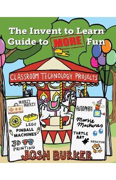 Coperta cărții 'The Invent to Learn Guide to MORE Fun: Makerspace, Classroom, Library, and Home STEM Projects - Josh Burker'