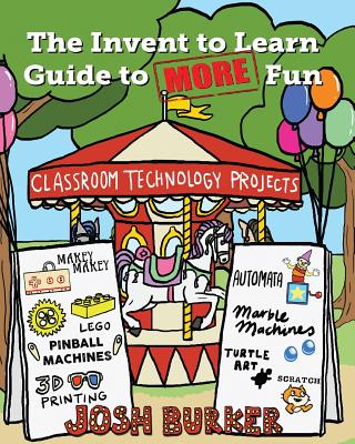 Coperta cărții 'The Invent to Learn Guide to MORE Fun: Makerspace, Classroom, Library, and Home STEM Projects - Josh Burker'