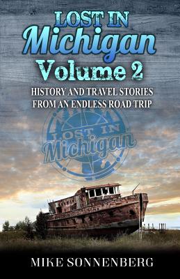 Lost in Michigan Volume 2: History and Travel Stories from an Endless Road Trip - Mike Sonnenberg