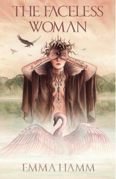 The Faceless Woman: A Swan Princess Retelling - Emma Hamm
