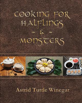 Cooking for Halflings & Monsters: 111 Comfy, Cozy Recipes for Fantasy-Loving Souls - Astrid Tuttle Winegar