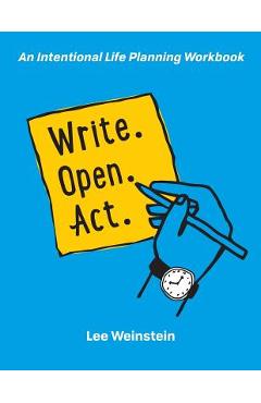 Coperta cărții 'Write, Open, Act: An Intentional Life Planning Workbook - Lee S. Weinstein'