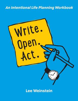 Write, Open, Act: An Intentional Life Planning Workbook - Lee S. Weinstein