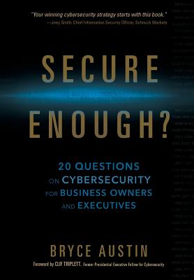 Secure Enough?: 20 Questions on Cybersecurity for Business Owners and Executives - Bryce Austin