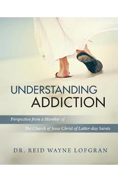 Coperta cărții 'Understanding Addiction: Perspective from a Member of the Church of Jesus Christ of Latter-day Saints - Reid Wayne'