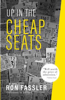 Up in the Cheap Seats: A Historical Memoir of Broadway - Ron Fassler
