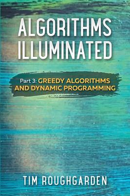 Algorithms Illuminated (Part 3): Greedy Algorithms and Dynamic Programming - Tim Roughgarden