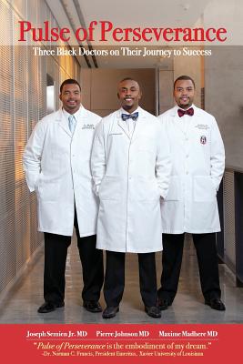 Pulse of Perseverance: Three Black Doctors on Their Journey to Success - Maxime Madhere Md