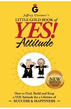 Jeffrey Gitomer's Little Gold Book of Yes! Attitude: New Edition, Updated & Revised: How to Find, Build and Keep a Yes! Attitude for a Lifetime of Suc - Jeffrey H. Gitomer