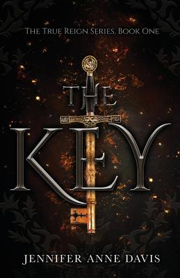 The Key: The True Reign Series, Book 1 - Jennifer Anne Davis
