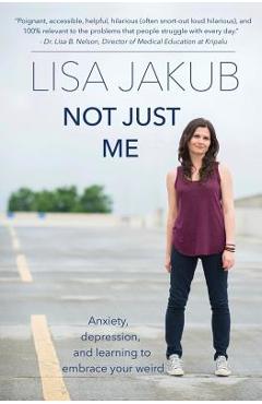 Coperta cărții 'Not Just Me: Anxiety, depression, and learning to embrace your weird - Lisa Jakub'