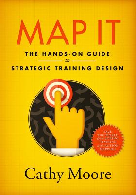 Map It: The hands-on guide to strategic training design - Cathy Moore