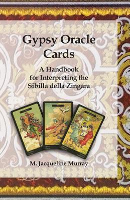 Gypsy Oracle Cards: A Handbook for Interpreting the Sibilla della Zingara - M. Jacqueline Murray